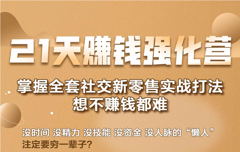 21天赚钱强化营，掌握全套社交新零售实战打法，赚回N倍学员-第一精品资源库