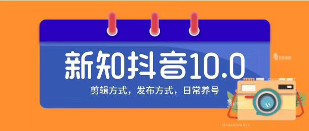 新知短视频培训10.0抖音课程：剪辑方式，日常养号，爆过的频视如何处理还能继续爆-第一精品资源库