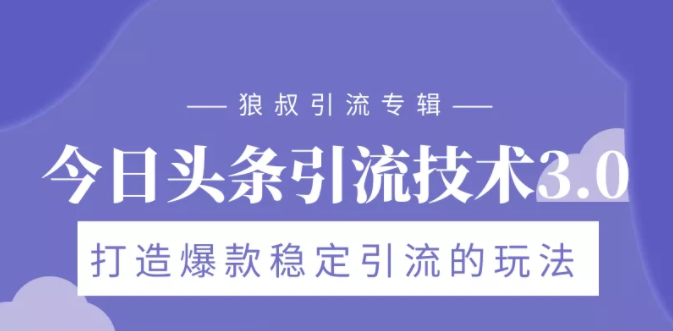狼叔今日头条引流技术3.0，打造爆款稳定引流的玩法，VLOG引流技术-第一精品资源库