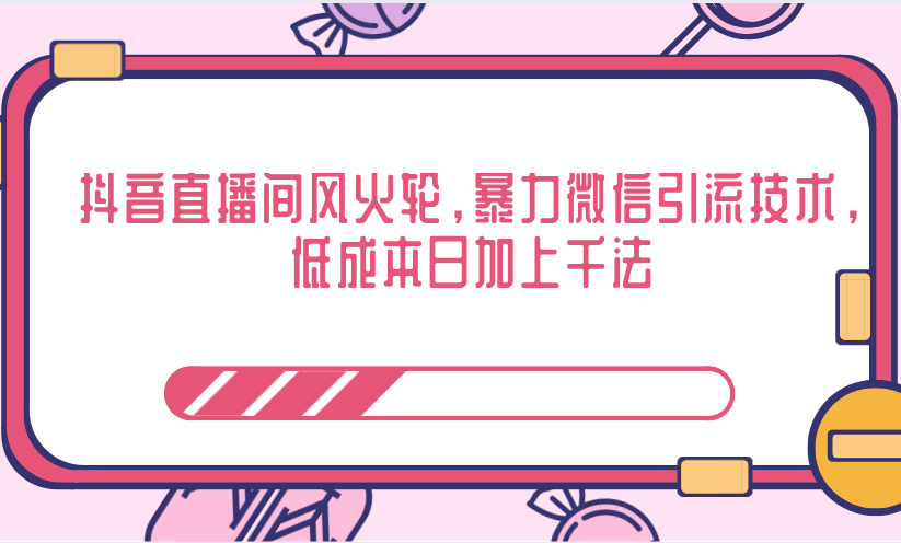抖音直播间风火轮，暴力微信引流技术，低成本日加上千法-第一精品资源库