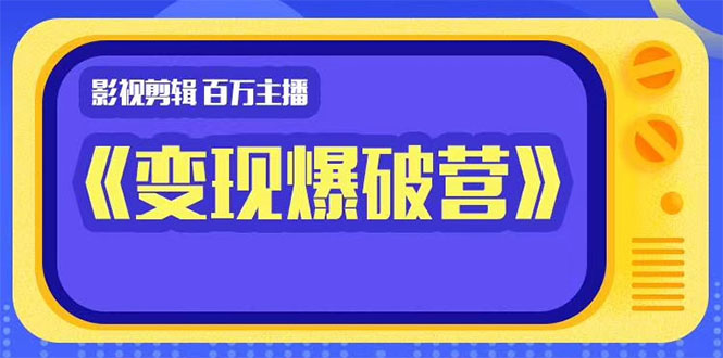 百万主播影视剪辑《影视变现爆破营》揭秘影视号6大维度，边学边变现-第一精品资源库
