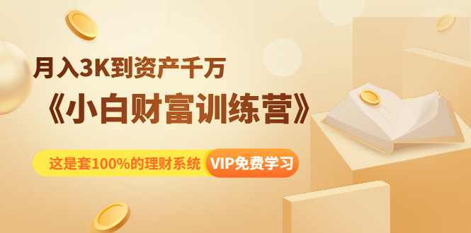 《小白财富训练营》月入3K到资产千万，这是套100%的理财系统（11节课）-第一精品资源库