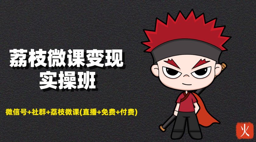 荔枝微课变现实操班：微信号+社群+荔枝微课打造自动化成交闭环系统-第一精品资源库