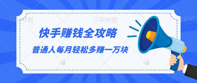 快手赚钱全攻略，普通人每月轻松多赚一万块-第一精品资源库