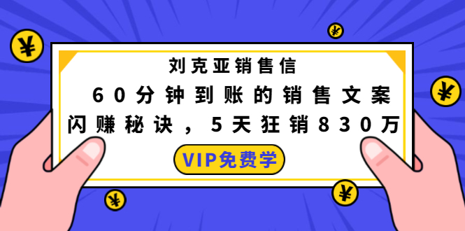 刘克亚销售信：60分钟到账的销售文案，闪赚秘诀，5天狂销830万-第一精品资源库