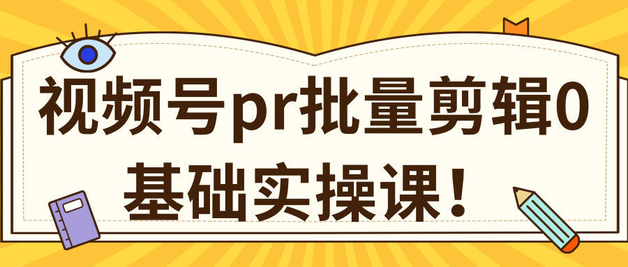视频号PR批量剪辑0基础实操课，PR批量处理伪原创一分钟一个视频【共2节】-第一精品资源库