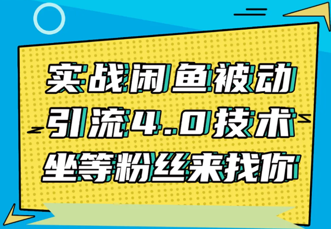 实战闲鱼被动引流4.0技术，坐等粉丝来找你，实操演示日加200+精准粉-第一精品资源库