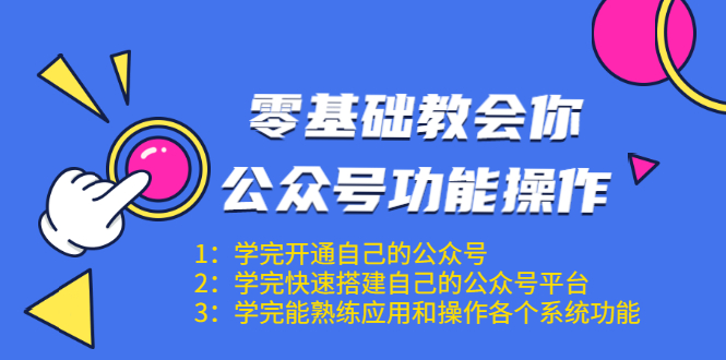 零基础教会你公众号功能操作、平台搭建、图文编辑、菜单设置等（18节课）-第一精品资源库