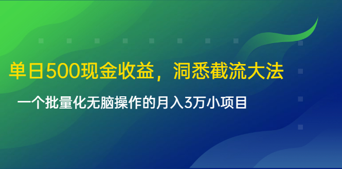 单日500现金收益，洞悉截流大法，一个批量化无脑操作的月入3万小项目-第一精品资源库