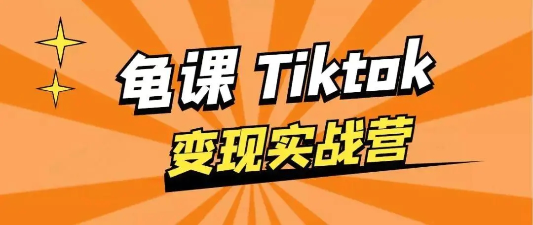 龟课·TikTok变现实战训练营线上第1期，多种变现模式，轻松赚美刀-第一精品资源库