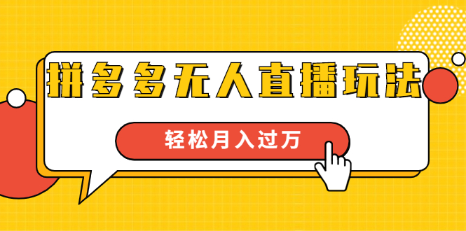 进阶战术课：拼多多无人直播玩法，实战操作，轻松月入过万（无水印）-第一精品资源库