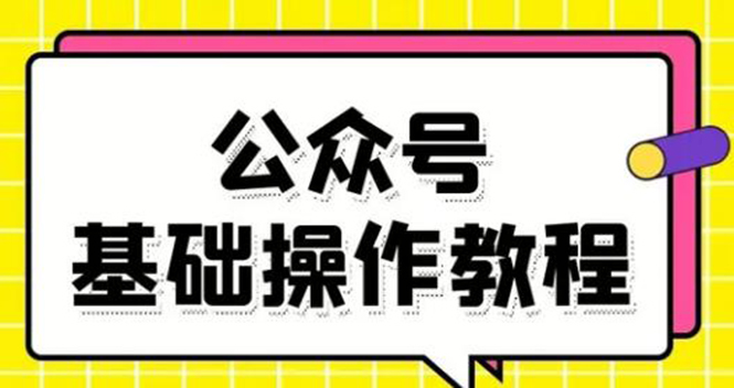 零基础教会你公众号平台搭建、图文编辑、菜单设置等基础操作视频教程-第一精品资源库