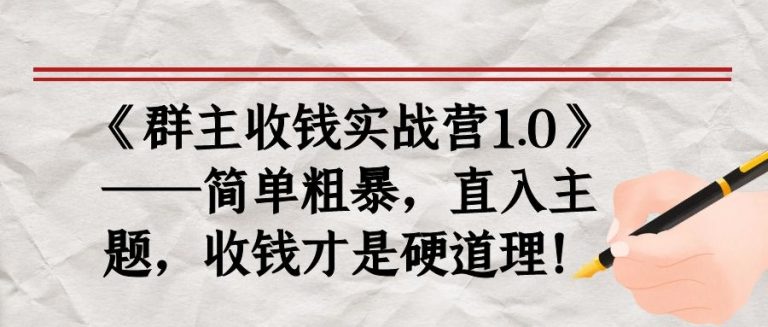 《群主收钱实战营1.0》——简单粗暴，直入主题，收钱才是硬道理-第一精品资源库