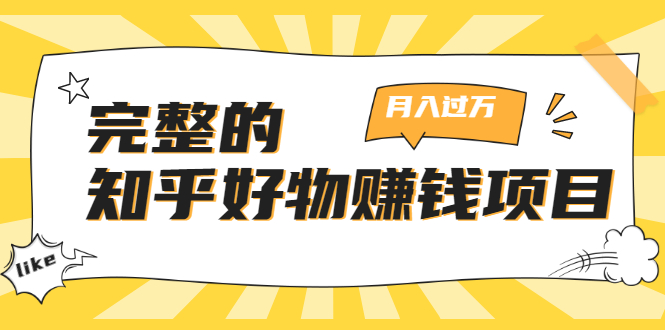 完整的知乎好物赚钱项目：轻松月入过万-可多账号操作，看完即刻上手-第一精品资源库