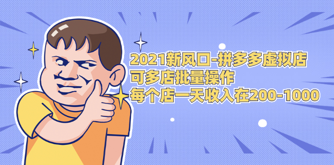 2021新风口-拼多多虚拟店：可多店批量操作，每个店一天收入在200-1000-第一精品资源库