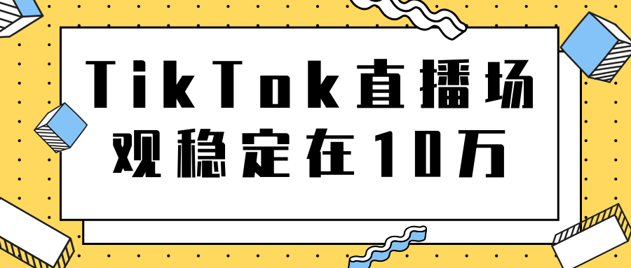 TikTok直播场观稳定在10万，导流独立站转化率1：5000实操讲解-第一精品资源库