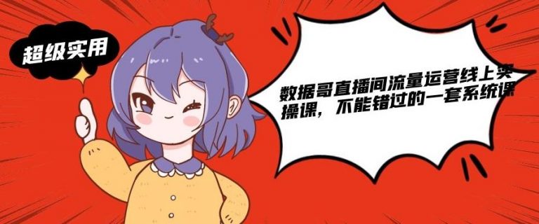 数据哥直播间流量运营线上实操课，不能错过的一套系统课-第一精品资源库