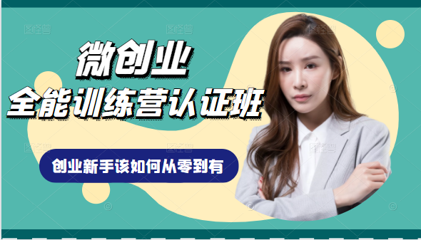 微创业全能训练营认证班课程，从理论知识与实际案例手把手指导创业新手如何从零到有-第一精品资源库