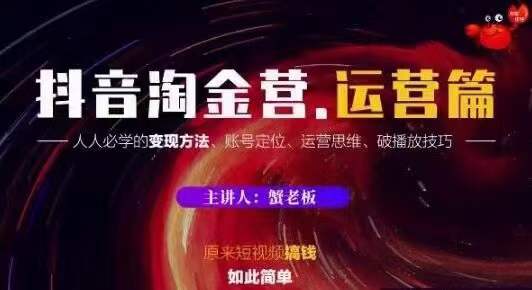 蟹老板抖音淘金营运营篇，短视频搞钱如此简单价值599元-第一精品资源库