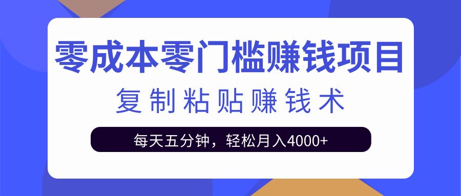 零成本零门槛赚钱项目之复制粘贴赚钱术，每天五分钟轻松月入4000+-第一精品资源库