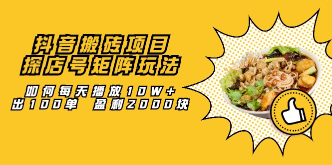 抖音搬砖项目：探店号矩阵玩法，如何每天播放10W+出100单 盈利2000块-第一精品资源库