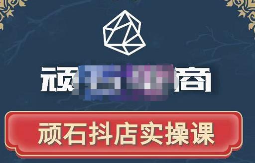 顽石电商·抖店自然流线上实操课【2022版】，从零教你做抖音小店-第一精品资源库