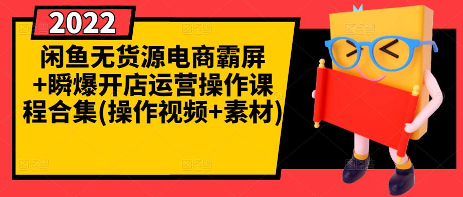 闲鱼无货源电商霸屏+瞬爆开店运营操作课程合集(操作视频+素材)-第一精品资源库