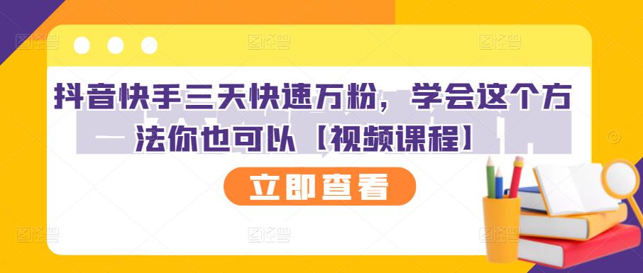 抖音快手三天快速万粉，学会这个方法你也可以【视频课程】-第一精品资源库