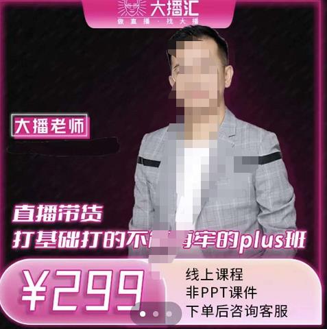 大播·直播带货打基础打得不能在牢的Plus课，深度解析抖音底层逻辑和体系化运营思-第一精品资源库