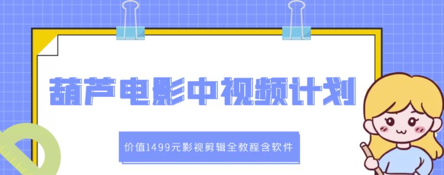 葫芦电影中视频解说教学：价值1499元影视剪辑全教程含软件-第一精品资源库