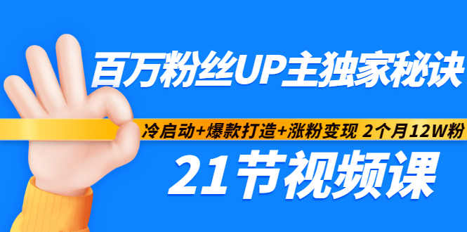 百万粉丝UP主独家秘诀：冷启动+爆款打造+涨粉变现2个月12W粉（21节视频课)-第一精品资源库