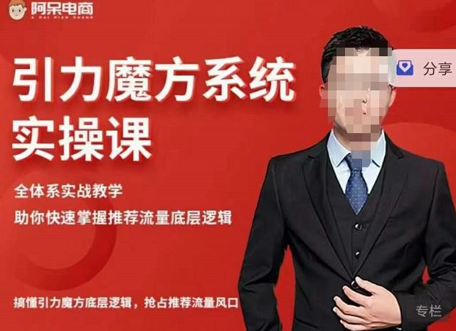 阿呆-引力魔方系统实操课，全体系实战教学，助你快速掌握推荐流量底层逻辑-第一精品资源库