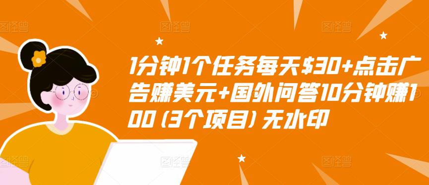 1分钟1个任务每天$30+点击广告赚美元+国外问答10分钟赚100(3个项目)无水印-第一精品资源库