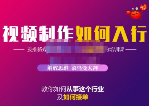蟹老板·视频制作如何入行，教你如何从事这个行业以及如何接单-第一精品资源库