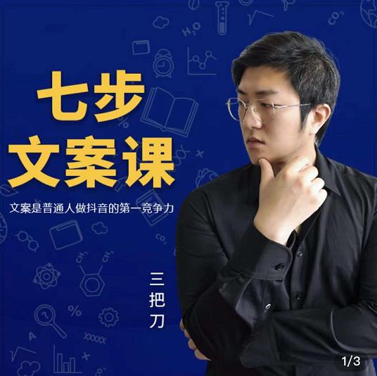三把刀·七步文案课：文案是普通人做短视频的第一竞争力，如何写出划不走的文案-第一精品资源库