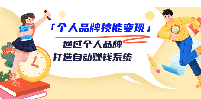 个人品牌技能变现课，通过个人品牌打造自动赚钱系统（视频课程）-第一精品资源库