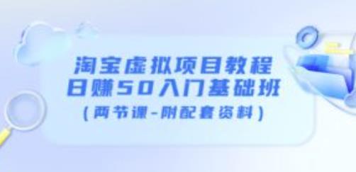 淘宝虚拟项目教程：日赚50入门基础班（两节课-附配套资料）-第一精品资源库