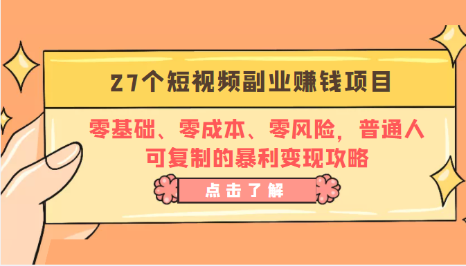 27个短视频副业赚钱项目：零基础、零成本、零风险，普通人可复制的暴利变现攻略-第一精品资源库