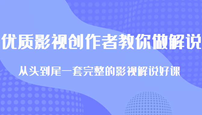 优质影视领域创作者教你做解说变现，从头到尾一套完整的解说课，附全套软件-第一精品资源库