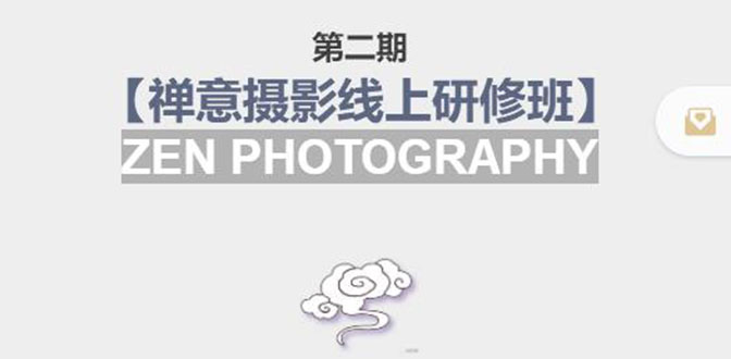禅意摄影线上研修班第二期，系统规范的摄影名家课程，非碎片式网上趣味小技巧-第一精品资源库