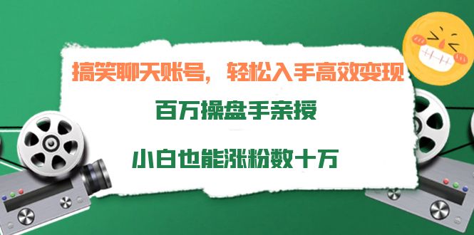 搞笑聊天账号，轻松入手高效变现，百万操盘手亲授，小白也能涨粉数十万-第一精品资源库