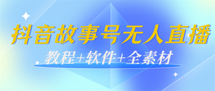 外边698的抖音故事号无人直播：6千人在线一天变现200（教程+软件+全素材）-第一精品资源库