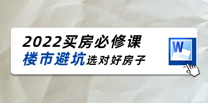 2022买房必修课：楼市避坑，选对好房子（21节干货课程）-第一精品资源库