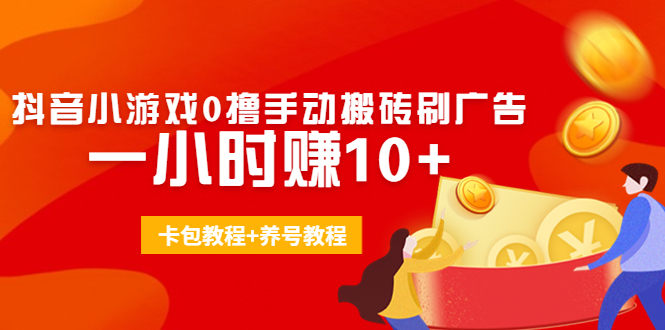 外面收费3980抖音小游戏0撸手动搬砖刷广告 一小时赚10+(卡包教程+养号教程)-第一精品资源库