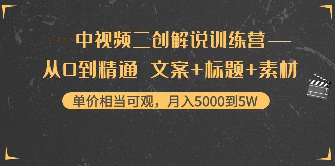 中视频二创解说训练营：从0到精通 文案+标题+素材、月入5000到5W-第一精品资源库