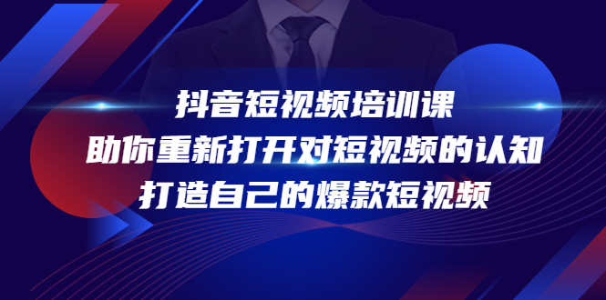 抖音短视频培训课，助你重新打开对短视频的认知，打造自己的爆款短视频-第一精品资源库
