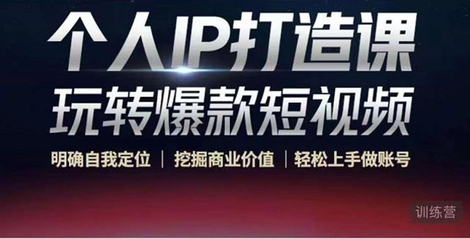 个人IP打造课-玩转爆款短视频，明确自我定位|挖掘商业价值|轻松上手做账号（无水印）-第一精品资源库