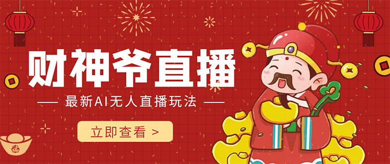 抖音快手财神爷AI智能直播间 无需真人出镜实时互动 不封号礼物打赏赚到手软-第一精品资源库
