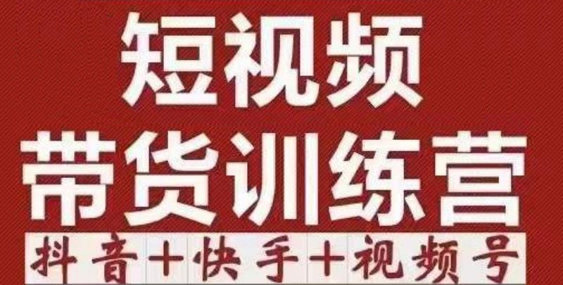 短视频带货特训营（第12期）抖音+快手+视频号：收益巨大，简单粗暴！-第一精品资源库