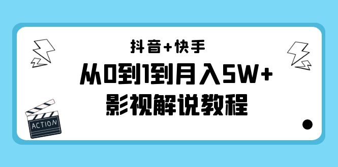 抖音+快手从0到1到月入5W+影视解说教程（更新11月份）-价值999元-第一精品资源库